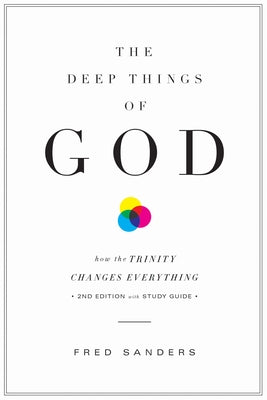 The Deep Things of God: How the Trinity Changes Everything (Second Edition) Crossway