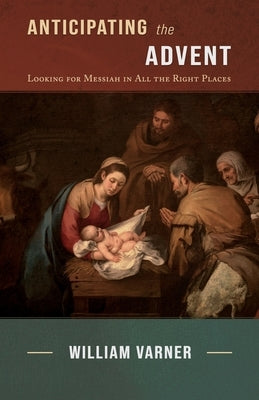 Anticipating the Advent: Looking for Messiah in All the Right Places Paperback Fontes Press