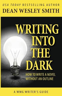 Writing into the Dark: How to Write a Novel without an Outline Paperback Wmg Publishing