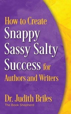 How to Create Snappy Sassy Salty Success for Authors and Writers Paperback Mile High Press