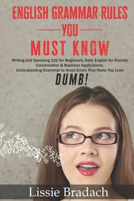 English Grammar Rules You Must Know: Writing & Speaking 101 for Beginners, Daily English for friendly Conversation &Business Applications Understandin Paperback Independently Published