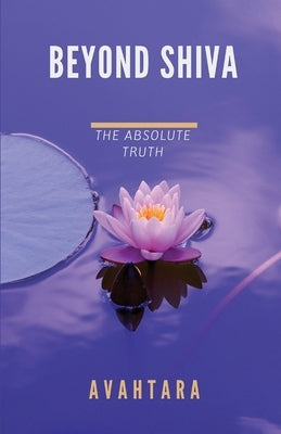 Beyond Shiva: The Absolute Truth Paperback Createspace Independent Publishing Platform