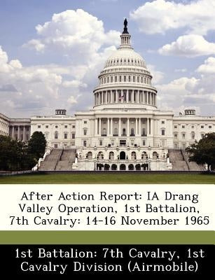 After Action Report: IA Drang Valley Operation, 1st Battalion, 7th Cavalry: 14-16 November 1965 Paperback Bibliogov