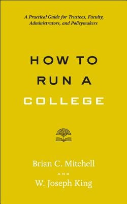 How to Run a College: A Practical Guide for Trustees, Faculty, Administrators, and Policymakers Paperback Johns Hopkins University Press