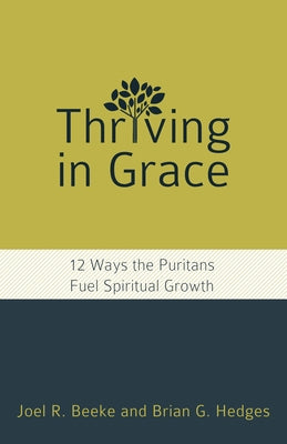 Thriving in Grace: Twelve Ways the Puritans Fuel Spiritual Growth Paperback Reformation Heritage Books