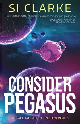 Consider Pegasus: A space tale about unicorn rights Paperback White Hart Fiction