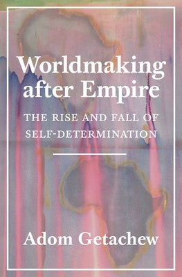 Worldmaking After Empire: The Rise and Fall of Self-Determination Paperback Princeton University Press