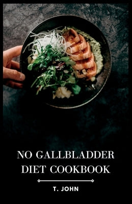 No Gallbladder Diet Cookbook: Delicious Recipes for a Healthy Gallbladder-Free Lifestyle Paperback Independently Published