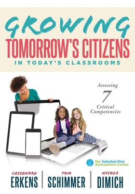 Growing Tomorrow's Citizens in Today's Classrooms: Assessing Seven Critical Competencies (Teaching Strategies for Soft Skills and 21st-Century-Skills Paperback Solution Tree