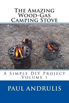 The Amazing Wood-Gas Camping Stove: A Simple DIY Project Paperback Createspace Independent Publishing Platform