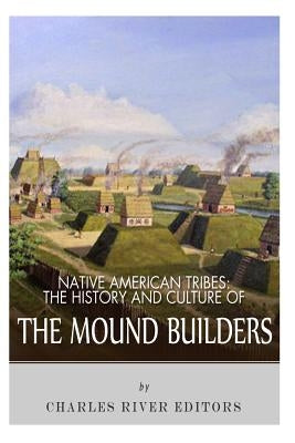 Native American Tribes: The History and Culture of the Mound Builders Paperback Createspace Independent Publishing Platform