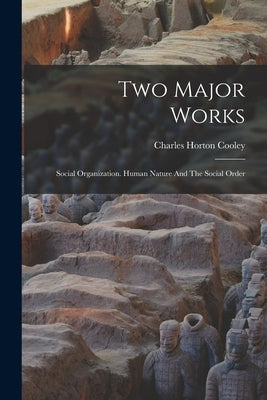 Two Major Works: Social Organization. Human Nature And The Social Order Paperback Legare Street Press