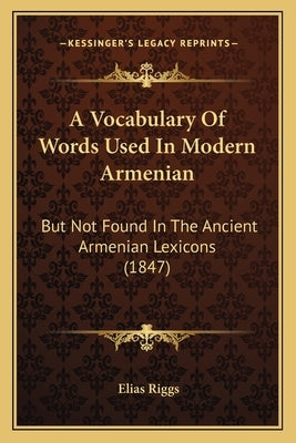 A Vocabulary Of Words Used In Modern Armenian: But Not Found In The Ancient Armenian Lexicons (1847) Paperback Kessinger Publishing
