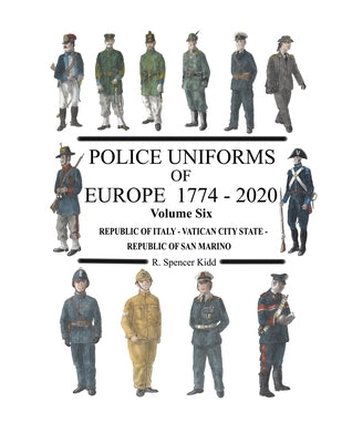 Police Uniforms of Europe 1774 - 2020 Volume Six Paperback Lulu.com