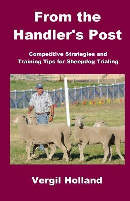 From the Handler's Post: Competitive Strategies and Training Tips for Sheepdog Trialing Paperback Outrun Press