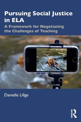 Pursuing Social Justice in Ela: A Framework for Negotiating the Challenges of Teaching Paperback Routledge