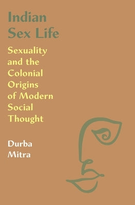 Indian Sex Life: Sexuality and the Colonial Origins of Modern Social Thought Paperback Princeton University Press