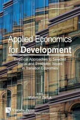 Applied Economics for Development: Empirical Approaches to Selected Social and Economic Issues in Transition Economies by Zortuk, Mahmut