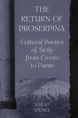 The Return of Proserpina: Cultural Poetics of Sicily from Cicero to Dante Paperback Princeton University Press