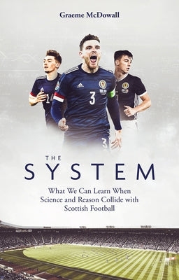 The System: What We Can Learn When Science and Reason Collide with Scottish Football Paperback Pitch Publishing
