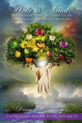 Who is Israel? Discovering Our True Identity in Jesus Christ and Why It Matters!: The Branches and the Fruit Book 3 Paperback Donna Rogers