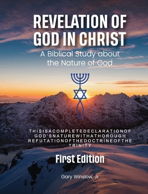 Revelation of God in Christ: A Biblical Study about the Nature of God Paperback Gary Winslow Jr