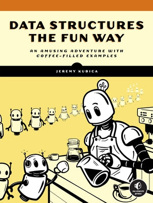 Data Structures the Fun Way: An Amusing Adventure with Coffee-Filled Examples Paperback No Starch Press