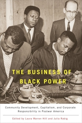 The Business of Black Power: Community Development, Capitalism, and Corporate Responsibility in Postwar America Paperback University of Rochester Press