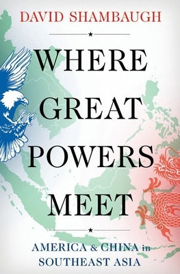 Where Great Powers Meet: America & China in Southeast Asia Paperback Oxford University Press, USA