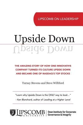 Upside Down: The Amazing Story of How One Innovative Company Turned Its Culture Upside Down and Became One of NASDAQ's Top Stocks Paperback Turney Stevens