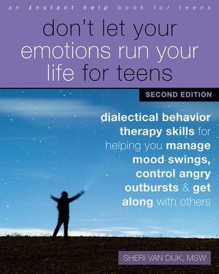 Don't Let Your Emotions Run Your Life for Teens: Dialectical Behavior Therapy Skills for Helping You Manage Mood Swings, Control Angry Outbursts, and Paperback Instant Help Publications