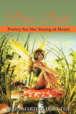 Pixie Dust: Poetry for the Young at Heart Paperback West Point Print and Media LLC