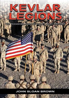 Kevlar Legions: The Transformation of the U.S. Army, 1989-2005 Paperback Createspace Independent Publishing Platform