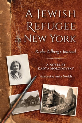 A Jewish Refugee in New York: Rivke Zilberg's Journal by Molodovsky, Kadya