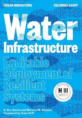 Water Infrastructure: Equitable Deployment of Resilient Systems Paperback Columbia University Office of Publications
