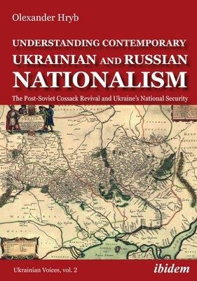 Understanding Contemporary Ukrainian and Russian Nationalism: The Post-Soviet Cossack Revival and Ukraine's National Security Paperback Ibidem Press