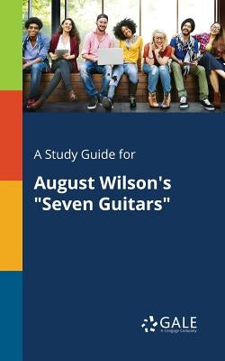 A Study Guide for August Wilson's "Seven Guitars" Paperback Gale, Study Guides