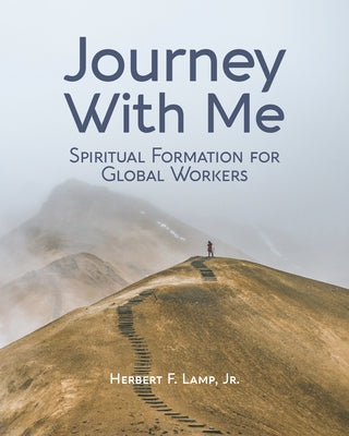 Journey With Me: Spiritual Formation for Global Workers by Lamp, Herbert, Jr.