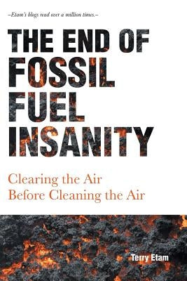 The End of Fossil Fuel Insanity: Clearing the Air Before Cleaning the Air Paperback FriesenPress