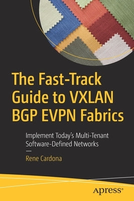The Fast-Track Guide to Vxlan Bgp Evpn Fabrics: Implement Today's Multi-Tenant Software-Defined Networks Paperback Apress