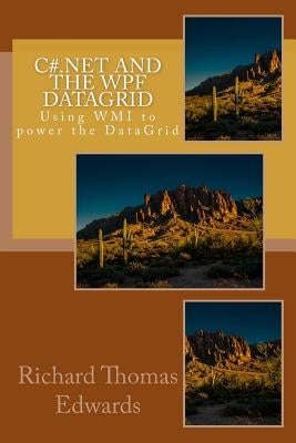 C#.Net and the Wpf Datagrid: Using Wmi to Power the Datagrid Paperback Createspace Independent Publishing Platform