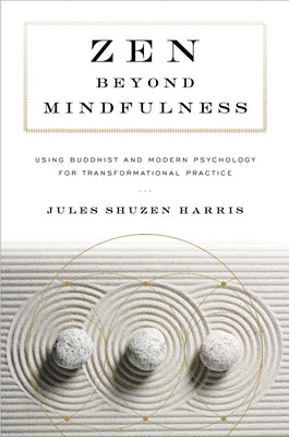 Zen Beyond Mindfulness: Using Buddhist and Modern Psychology for Transformational Practice by Harris, Jules Shuzen