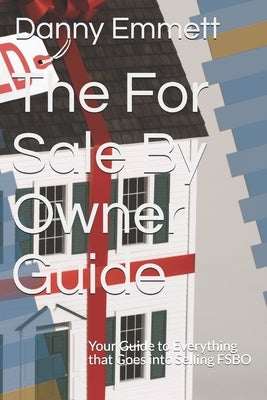 The For Sale By Owner Guide: Your Guide to Everything that Goes into Selling FSBO Paperback Independently Published