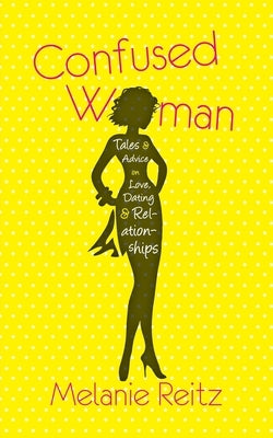Confused Woman: Tales & Advice on Love, Dating & Relationships Paperback Confused Woman LLC