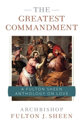 The Greatest Commandment: A Fulton Sheen Anthology on Love Paperback Sophia