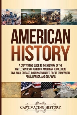 American History: A Captivating Guide to the History of the United States of America, American Revolution, Civil War, Chicago, Roaring T Paperback Captivating History