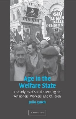 Age in the Welfare State: The Origins of Social Spending on Pensioners, Workers, and Children Paperback Cambridge University Press