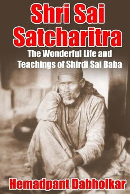 Shri Sai Satcharitra: The Wonderful Life and Teachings of Shirdi Sai Baba Enlightenment Press
