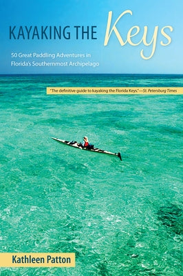 Kayaking the Keys: 50 Great Paddling Adventures in Florida's Southernmost Archipelago Paperback University Press of Florida