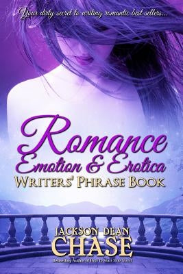 Romance, Emotion, and Erotica Writers' Phrase Book: Essential Reference and Thesaurus for Authors of All Romantic Fiction, including Contemporary, His Paperback Createspace Independent Publishing Platform
